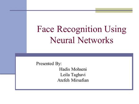 Face Recognition Using Neural Networks Presented By: Hadis Mohseni Leila Taghavi Atefeh Mirsafian.