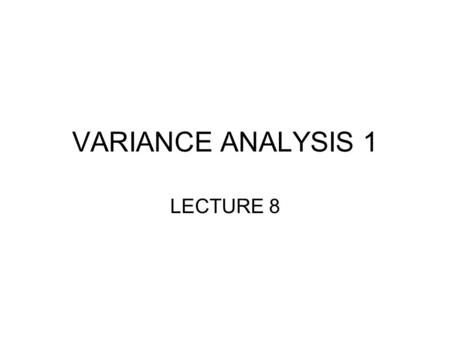 VARIANCE ANALYSIS 1 LECTURE 8.