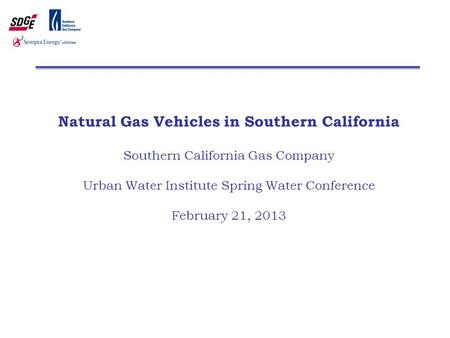 Natural Gas Vehicles in Southern California Southern California Gas Company Urban Water Institute Spring Water Conference February 21, 2013.