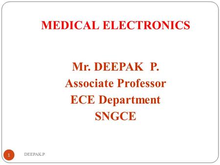 MEDICAL ELECTRONICS Mr. DEEPAK P. Associate Professor ECE Department