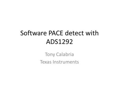 Software PACE detect with ADS1292 Tony Calabria Texas Instruments.