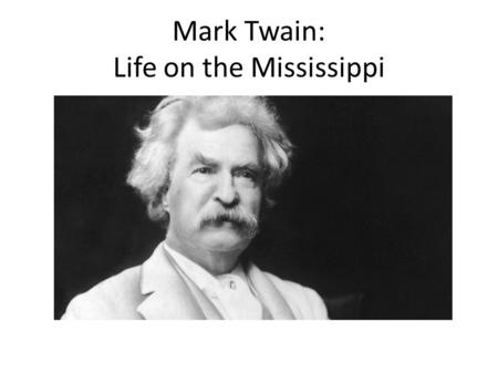 Mark Twain: Life on the Mississippi. Journal In your notebooks, answer this prompt with at least ½ page: Is ignorance bliss? Are you happier when you.