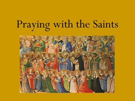 Praying with the Saints. *Saints Saints are those individuals who are recognized for their holiness and virtue on earth During their life, saints prayed.