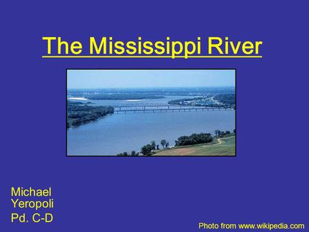 The Mississippi River Michael Yeropoli Pd. C-D Photo from www.wikipedia.com.