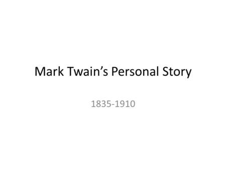 Mark Twain’s Personal Story 1835-1910. Early Years 1835-1853 Samuel Clemens had a favorite word whenever he described his boyhood home of Hannibal, Missouri: