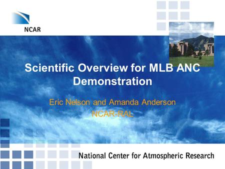 Scientific Overview for MLB ANC Demonstration Eric Nelson and Amanda Anderson NCAR-RAL.