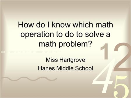 How do I know which math operation to do to solve a math problem? Miss Hartgrove Hanes Middle School.
