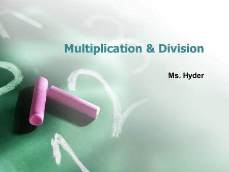 Multiplication & Division Ms. Hyder. Multiplication & Division Students will understand the properties of multiplication and the relationship between.