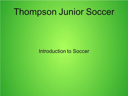 Thompson Junior Soccer Introduction to Soccer. Anatomy of a Soccer Pitch The two longer boundaries are touch lines The two shorter boundaries are goal.