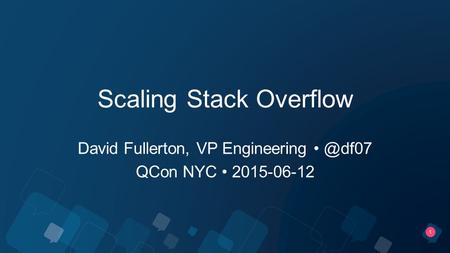 1 Scaling Stack Overflow David Fullerton, VP QCon NYC 2015-06-12.