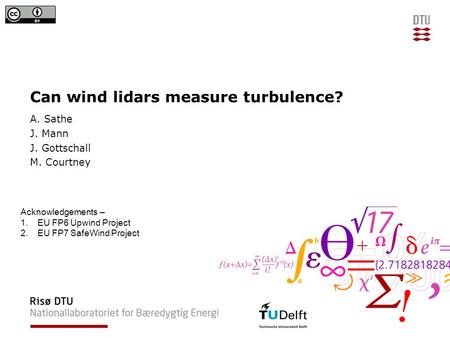 Can wind lidars measure turbulence? A. Sathe J. Mann J. Gottschall M. Courtney Acknowledgements – 1.EU FP6 Upwind Project 2.EU FP7 SafeWind Project.