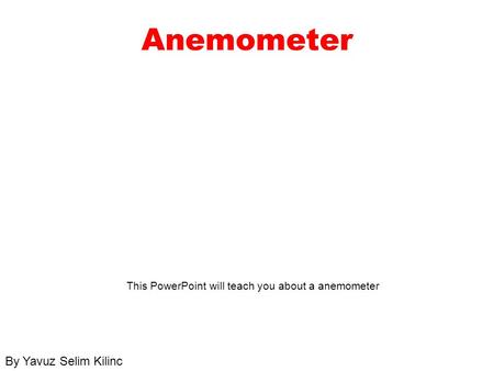 This PowerPoint will teach you about a anemometer
