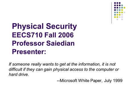 Physical Security EECS710 Fall 2006 Professor Saiedian Presenter: