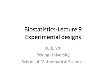 Biostatistics-Lecture 9 Experimental designs Ruibin Xi Peking University School of Mathematical Sciences.