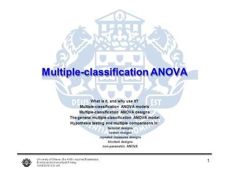 University of Ottawa - Bio 4158 – Applied Biostatistics © Antoine Morin and Scott Findlay 14/08/2015 3:33 AM 1 Multiple-classification ANOVA What is it,
