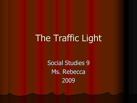 The Traffic Light Social Studies 9 Ms. Rebecca 2009.