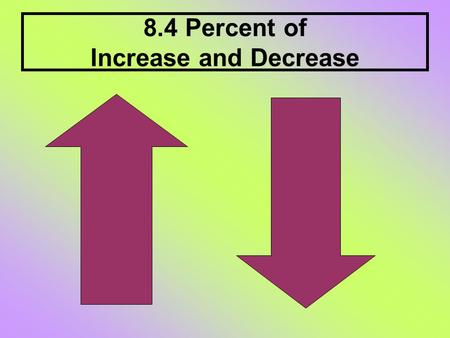 8.4 Percent of Increase and Decrease. Percent change is the ratio of the amount of change to the original amount. Percent increase describes how much.