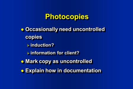 Photocopies Occasionally need uncontrolled copies