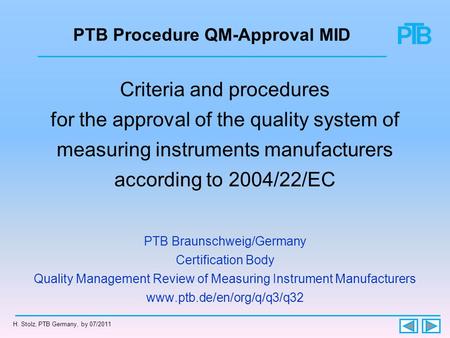 H. Stolz, PTB Germany, by 07/2011 PTB Procedure QM-Approval MID Criteria and procedures for the approval of the quality system of measuring instruments.