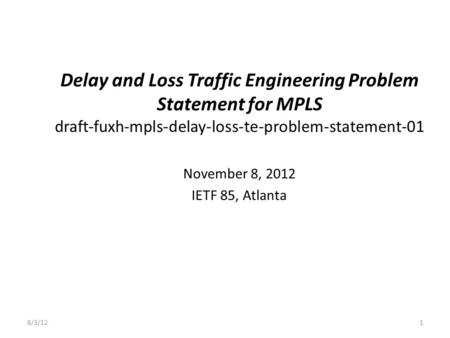 Delay and Loss Traffic Engineering Problem Statement for MPLS draft-fuxh-mpls-delay-loss-te-problem-statement-01 November 8, 2012 IETF 85, Atlanta 8/3/121.