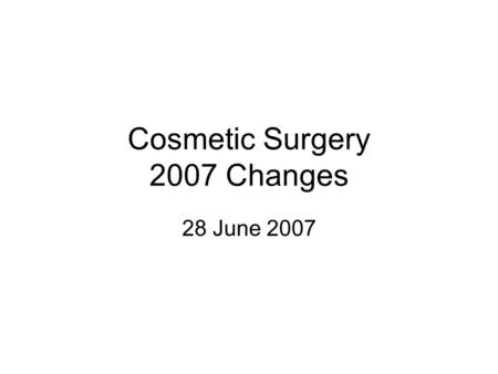 Cosmetic Surgery 2007 Changes 28 June 2007. Overview New pricing as of 30 June 2007 New documentation, only need super bill, not cover document –Included.