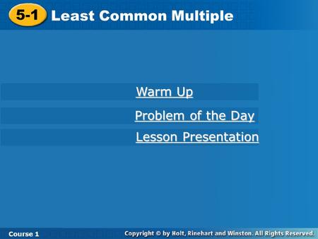 Course 1 5-1 Least Common Multiple 5-1 Least Common Multiple Course 1 Warm Up Warm Up Lesson Presentation Lesson Presentation Problem of the Day Problem.