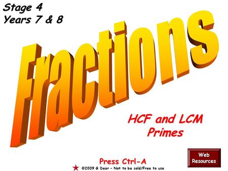 HCF and LCM Primes Press Ctrl-A ©2009 G Dear – Not to be sold/Free to use Stage 4 Years 7 & 8 Web Resources.
