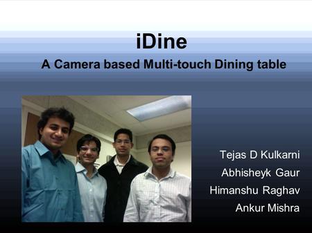 IDine A Camera based Multi-touch Dining table Tejas D Kulkarni Abhisheyk Gaur Himanshu Raghav Ankur Mishra.