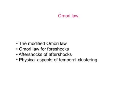 Omori law The modified Omori law Omori law for foreshocks Aftershocks of aftershocks Physical aspects of temporal clustering.