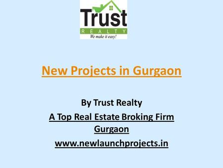 New Projects in Gurgaon By Trust Realty A Top Real Estate Broking Firm Gurgaon www.newlaunchprojects.in.