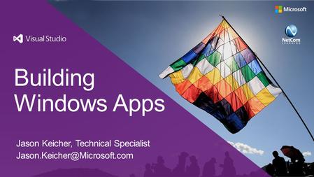 Building Windows Apps Jason Keicher, Technical Specialist