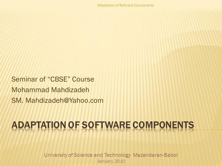 Seminar of “CBSE” Course Mohammad Mahdizadeh SM. University of Science and Technology Mazandaran-Babol January 2010 Adaptation of.