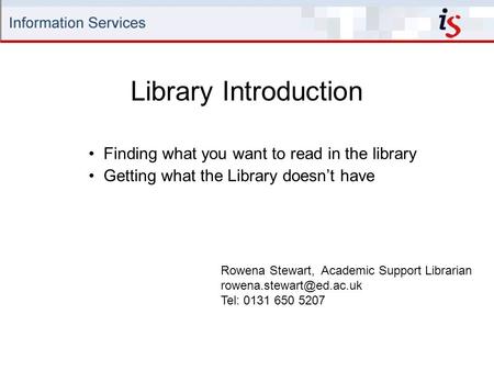 Library Introduction Rowena Stewart, Academic Support Librarian Tel: 0131 650 5207 Finding what you want to read in the library.
