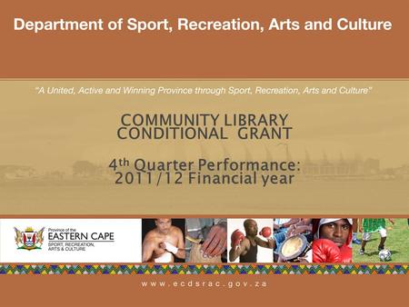 1 COMMUNITY LIBRARY CONDITIONAL GRANT 4 th Quarter Performance: 2011/12 Financial year.