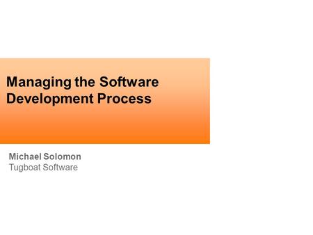 Michael Solomon Tugboat Software Managing the Software Development Process.