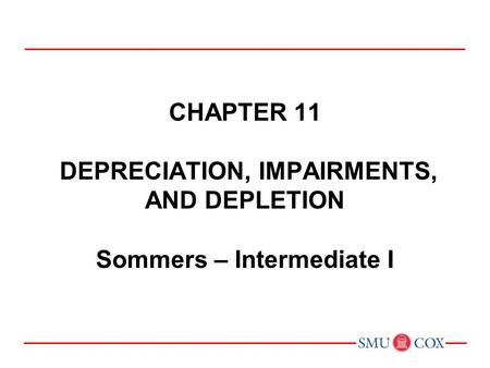 Acct 3311 - Class 21 Chapter 11 DEPRECIATION, IMPAIRMENTS, AND DEPLETION Sommers – Intermediate I.