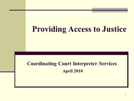 1 April 2010 Providing Access to Justice Coordinating Court Interpreter Services.
