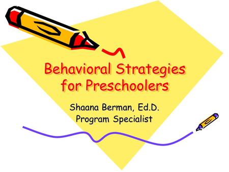 Behavioral Strategies for Preschoolers Shaana Berman, Ed.D. Program Specialist.