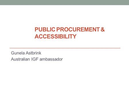 PUBLIC PROCUREMENT & ACCESSIBILITY Gunela Astbrink Australian IGF ambassador.