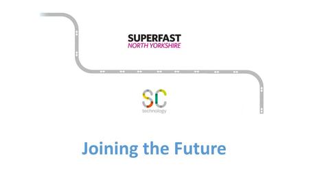 Joining the Future. Superfast Britain – What does this mean for you  High data connection both up and down  Not shared with other people  Business.