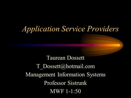 Application Service Providers Taurean Dossett Management Information Systems Professor Sistrunk MWF 1-1:50.