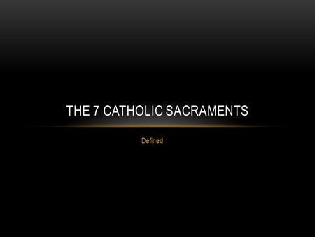 Defined THE 7 CATHOLIC SACRAMENTS. BAPTISM For Catholics, the Sacrament of Baptism is the first step in a lifelong journey of commitment and discipleship.