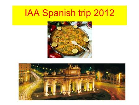 IAA Spanish trip 2012. Why a trip to Spain? Complement to the curriculum.