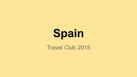 Travel Club 2015 Spain. Capital: Madrid ●Total population: 47,737,941 ●Population of Madrid: 3,255,950.