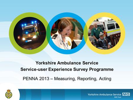Yorkshire Ambulance Service Service-user Experience Survey Programme PENNA 2013 – Measuring, Reporting, Acting.