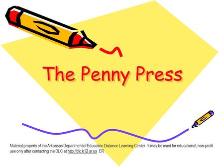 The Penny Press Material property of the Arkansas Department of Education Distance Learning Center. It may be used for educational, non-profit use only.