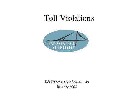 Toll Violations BATA Oversight Committee January 2008.