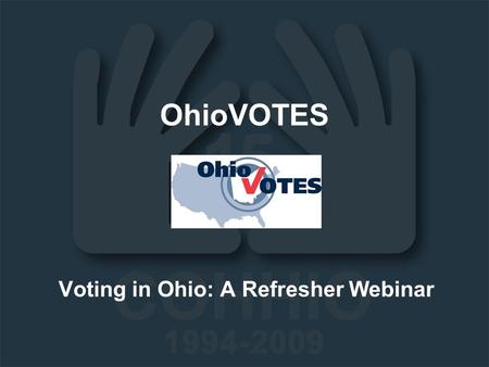 OhioVOTES Voting in Ohio: A Refresher Webinar. OhioVotes Coordinator 614.280.1984, x 25.