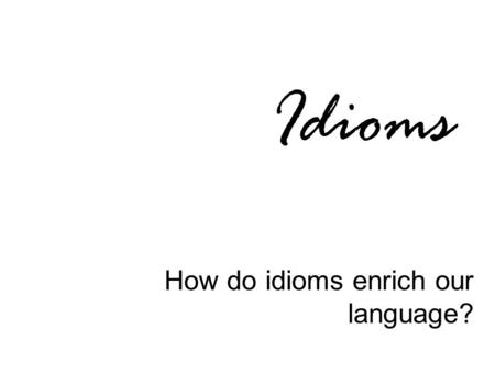 How do idioms enrich our language?