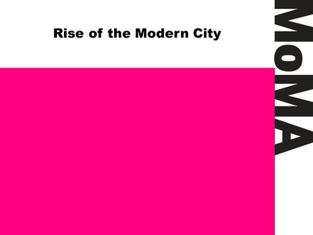 Rise of the Modern City. MoMA What is Modern Art?